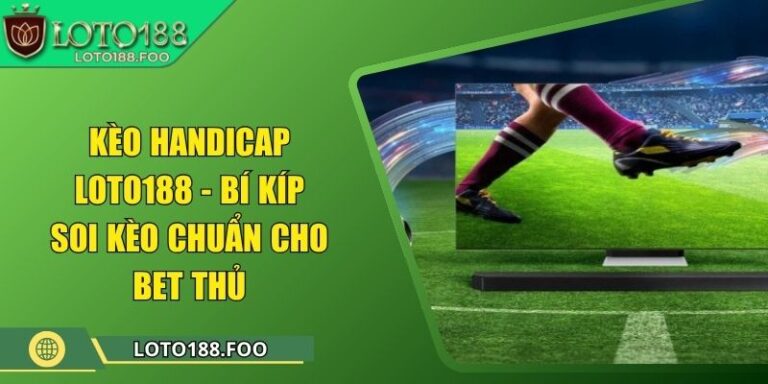 Kèo Handicap Loto188 - Bí Kíp Soi Kèo Chuẩn Cho Bet Thủ